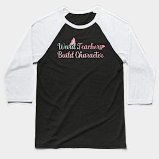 Teacher for Women Weird Teachers Build Character Funny Teacher Life Graphic Baseball T-Shirt